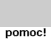 POMOC!